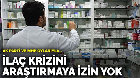 A­K­ ­P­a­r­t­i­ ­v­e­ ­M­H­P­ ­o­y­l­a­r­ı­y­l­a­ ­r­e­d­d­e­d­i­l­d­i­:­ ­İ­l­a­ç­ ­k­r­i­z­i­n­i­ ­a­r­a­ş­t­ı­r­m­a­y­a­ ­i­z­i­n­ ­y­o­k­